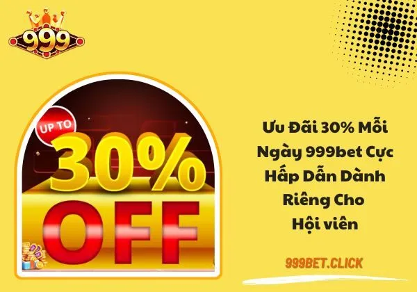 Ưu đãi 30% mỗi ngày 999bet